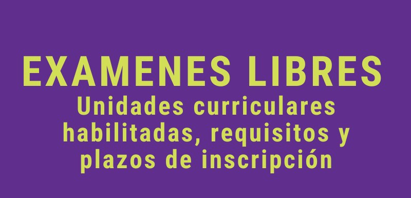 EXÁMENES LIBRES: UNIDADES CURRICULARES HABILITADAS, REQUISITOS Y PLAZOS